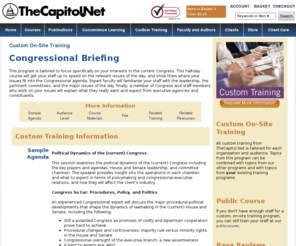 congressionalbriefing.org: TheCapitol.Net > Custom, On-Site Training > Congressional Briefing
This half-day course will get your staff up to speed on the relevant issues of the day, and show them where your issues fit into the Congressional agenda. From TheCapitol.Net. Non-partisan training and publications that show how Washington works. TM