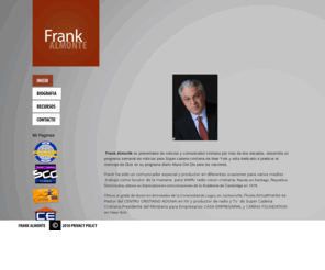 frankalmonte.com: Frank Almonte
Pastor Frank Almonte,embajador del Reino de Dios para las naciones.
“Prosigo hacia la meta para obtener el premio del supremo llamamiento de Dios en Cristo Jesús”.Filipenses 3:14.