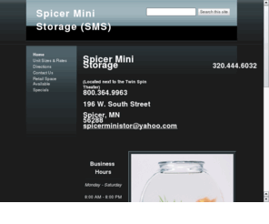 spicerministorage.com: Spicer Mini Storage 196 W South St. Spicer, MN 320-444-6032
Temporary or long term storage, safe, convenient, affordable. Easy access day or night. Sizes to fit most storage needs. Site meticulously maintained.