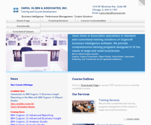 carololsenassoc.com: Carol Olsen & Associates
Carol Olsen & Associates specializes in standard and customized training solutions of Cognos® business intelligence software. We provide comprehensive training programs designed to fit the needs of large and small businesses.