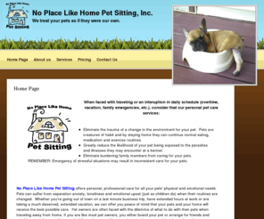 houston-petsitter.com: PetSitting Petsitter Houston SugarLand Pearland Fresno
No Place Like Home Pet Sitting offers you professional, personal care for all your pets' physical and emotional needs.  Pets can suffer from seperation anxiety, loneliness and emotional upset when their routines are changed.