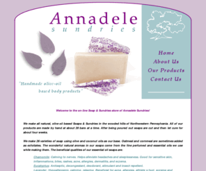 annadelesundries.com: Annadele Sundries | Handmade olive-oil based body products
Homemade Herbal Soaps. All natural, olive oil based, no animals products used. Including over 20 vatieties.