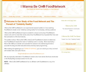 iwannabeonfoodnetwork.com: Welcome to Our Study of the Food Network and The Pursuit of "Celebrity Reality" - I Wanna Be On® FoodNetwork
Can FOOD NETWORK Add "Celebrity" to The Ordinary?