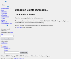 canadiansaintsoutreach.org: World Accord - Formerly Canadian Saints Outreach
World Accord is a Canadian non-profit development agency that connects hard-working, everyday Canadians with hard-working everyday people in developing countries.