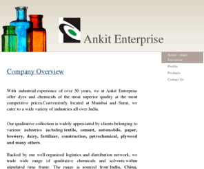 ankit-enterprise.com: Ankit Enterprise - Home
Company Overview    With industrial  experience of over 50 years, we at Ankit Enterprise offer dyes and chemicals of the most superior quality at the most competitive prices.Conveniently located at Mumbai and Surat, we cater to a wide variety of industries