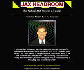 jaxheadroom.com: Jax Headroom:  The Jackson Dell Weaver Simulator
Jax Headroom:  The Official Jackson Dell
Weaver Simulator