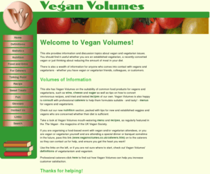 veganvolumes.com: Vegan Volumes
Information on vegan and vegetarian living, food and drink, for vegetarians, vegans, professional caterers with vegan and vegetarian customers, and all others wanting to know more about animal-free lifestyles.