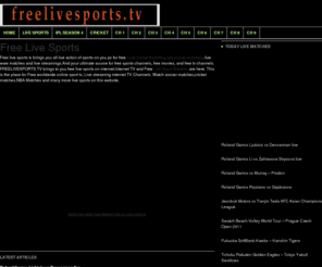 freelivesports.tv: free live sprots,freelive sports tv,free live sports streaming,online live sports
Watch free live sports here.you can watch cricket matches,soccer matches,live streamings,live sports channels and wwe matches