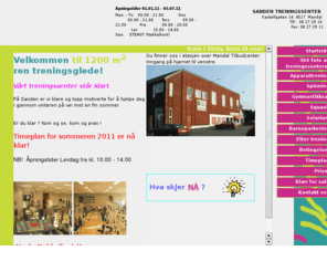 sanden-treningssenter.no: Sanden Treningssenter as: Ren treningsglede på Sanden i Mandal
mandal, sanden, trening, treningsglede, treningssenter, Tilbudcenter, Sanden, treningslokale, fysioterapeut, apparater, spesielle, behov, Grunntrening, Styrketrening, Aerobic, Step, Spesialtimer, squash, spenning, aggresjon, solarium, Barneparkering, aktivisere, klær