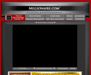 millionaire.com: Millionaire.com - millionaire magazine - billionaire magazine - We are the elite publication and online content provider for who want to be a millionaire and live the millionaire lifestyle and be part of the millionaire culture.
Who wouldn't want to be a Millionaire? Even those who aren't already Millionaires, but simply want to be or enjoy knowing of the Millionaire lifestyle are looking to us for the hottest fashion, products, and transportation that any Millionaire would consider the elite of the elite. Watch Millionaire Television. Listen to Millionaire Radio.