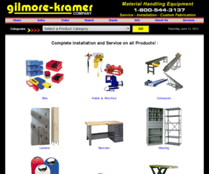 gilmorekramer.com: Bins, Hoists, Benches, Lockers, Conveyors, Shelving, Trash Receptacles, Winches
Bins, Hoists, Benches, Lift Tables, Lockers, Conveyors, Shelving, Trash Receptacles, Winches, Utility Carts, Dock Plates, Pallet Racks, Workbenches,  Carts, Garment Racks, Gravity Conveyors by Gilmore-Kramer Co.  Your material handling source.