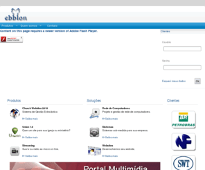 ebblon.com: Ebblon Tecnologia - Sistemas - Website - Streaming de Áudio e Vídeo - Rede
Ebblon Tecnologia - Soluções em TI. Empresa especializada no desenvolvimento de sites, sistemas, computação gráfica, hospedagem de sites. Conheça o Sistema de Gestão Eclesiástica Church Webblon. Projetamos e implantamos a sua rede de computadores. Não perca tempo sonhando com o futuro tecnológico da sua empresa, deixe que façamos isso por você.