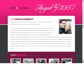 ishandlaura.com: Ish & Laura | August 4, 2007
Ismael Burciaga and Laura Avirett are getting married August 4, 2007.