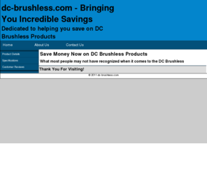 dc-brushless.com: DC Brushless - Your source for information on DC Brushless Products
DC Brushless - We are the Experts for Low Prices, High Quality, and Fast Service.  Get a Free Quote today for your DC Brushless Products