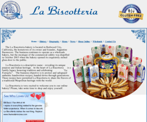 labiscotteria.com: La Biscotteria — Authentic Italian Biscotti
Traditional Italian bakery specializing in wholesale and retail sales of authentic Italian baked goods including biscotti, biscottini and panettone, shipped nationwide from Redwood City, California.