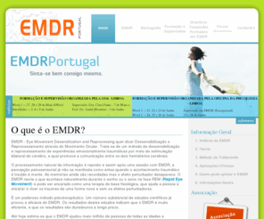 emdrportugal.org: Associação EMDR Portugal
EMDR - Significa Dessensibilização e Reprocessamento através do Movimento Ocular. Trata-se de um método de dessensibilização e reprocessamento de experiências emocionalmente traumáticas por meio de estimulação bilateral do cérebro.