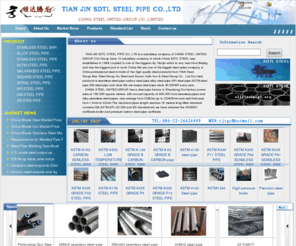 allsteelpipe.org: Alloy steel pipe,seamless steel pipe,carbon steel pipe
TIAN JIN SDTL STEEL PIPE CO.,LTD is Tianjin sales company of Jinfa Group. We are one of the biggist  steel pipe stockist in North China. Our main products is seamless steel pipe,carbon steel pipe,alloy steel pipe,API steel pipe,ASTM steel pipe,DIN steel pipe and more.We are keeps steel pipe stock 30,000MT every year.Our products ranges from ,TPCO Group,JinFa Group,Bao Steel Group,and Hunan Valin Iron & Steel Group Co., Ltd.And we are first level agent of their.JinFa Group can prouduce steel pipe from O.D 6mm to O.D 426,the T.K from 1mm to 100mm.