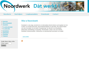 noordwerk.com: www.noordwerk.nl
Noordwerk is een jonge, dynamische en betrouwbare dienstverlener op het gebied van het inzetten van flexibel personeel, personeelsbemiddeling en payrolling. Wij onderscheiden ons door het bieden van de beste flexoplossing ten aanzien van uitzendwerk, detachering, bemiddeling en payrolling. Rechtstreeks contact met onze klanten, flexibiliteit, professionaliteit, marktkennis en betrokkenheid kenmerken ons bedrijf.