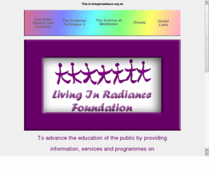 livinginradiance.org.uk: Living In Radiance
This is the official site for Living In Radiance, the charity dedicated to peace around the world. We use the Radiance Technique Â® / Reiki to achieve our objectives.