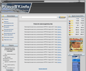 pravoby.info: Белорусский Правовой Портал
Нормативные и законодательные акты принятые в Беларуси республиканскими и местными органами власти. Налоговое, банковское, трудовое, таможенное законодательство, хозяйственное процессуальное законодательство и многое другое. Кодексы, законы, комментарии