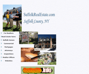 suffolkrealestate.com: Welcome to SRE Suffolk County Homes Real Estate Listings
Search for homes, find local real estate offices or obtain mortgage information. Realtor information.