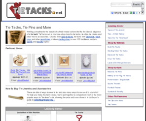 tietacks.net: Tie Tacks Tie Pins and Tie Accessories
TieTacks.net is a one-stop shop for over 100 tie tacks in all styles, prices and materials, as well as other accessories like tie clips and tie chains.  Buyer's guide to tie accessories, tie trivia and more!