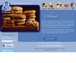 blueflour.com: Blue Flour
Blue Flour has a unique assortment of handmade, gourmet, fresh baked cookies for your selection.Shop now and send cookie gifts in our signature gift boxes.