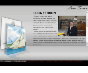 lucaferron.com: Accesso al database...
Luca Ferron è un artista specializzato nella realizzazione di dipinti ed oggettistica sul tema della navigazione, modelli, ritratti di imbarcazioni.