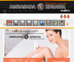 ambasadazdravja.com: AMBASADA ZDRAVJA
Ambasada Zdravja, Vaše zdravje NAŠ PROBLEM !, preventivni diagnostični pregledi, terapevtske masaže in spletna trgovina