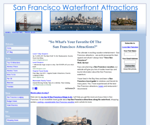 san-francisco-waterfront-attractions.com: San Francisco Attractions, San Francisco Things To Do, Tourism Attractions, Entertainment And Lodging
San Francisco Attractions is the ultimate insiders vacation puide. Best places to eat, play, stay in San Francisco, Northern California and beyond.