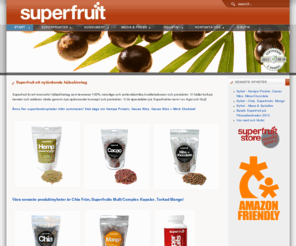 superfruit.se: Superfruit Scandinavia AB - Devoted to Life, Health & Nature
Superfruit is an innovative health company who specializes in 100% natural and nutrition rich fruit ingredients and products of highest quality. We keep an eye on trends and add value through exciting new concepts and products. We are specialist on superfruit´s like Açaí and Goji!