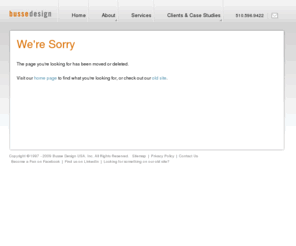 designpark.com: Page Not Found - Busse Design USA
Busse Design is a full-service user interface design firm offering information architecture, interaction design, and full visual design and branding services; with experts for each of the unique disciplines that an application or web site design project involves.