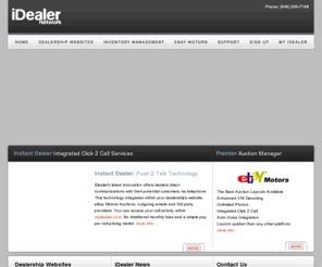 idealernetwork.com: Dealership Websites | iDealer Network | Automotive Dealer Website Designs
iDEALER Network offers premier automotive web site design and internet related automotive services.  Including Website Design, eBay Listing Services, Instant Messaging Software, Web mail, Lead Generation and Management, Search Engine Marketing and all other internet related services.