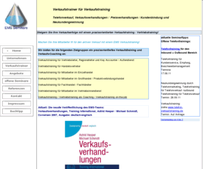 verkaufstrainer-verkaufstraining.de: Verkaufstrainer für Verkaufstraining Vertriebstraining und Verkaufscoaching
EMS Verkaufstrainer für Verkaufstraining. Verkaufstraining für Einzelhandel, Fachhandel,Außendienst, Verkaufstraining für Telefonmarketing und
Telefonverkauf sowie Verkauf und Coaching