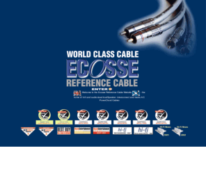 ecossecables.com: ECOSSE REFERENCE CABLES  Interconnects, speaker cables, Hi Fi cables, power cords, RCA, BNC, scart, RGB
ECOSSE REFERENCE CABLES - The home of multi-award winning hi-fi and audiovisual loudspeaker, interconnects and Power Chord cables.  If you are serious about improving the sound of your hi-fi or home cinema system without spending enormous sums of money, then this site is for you.