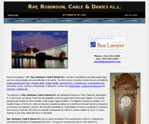 rayrobcle.com: Ray, Robinson, Carle and Davies P.L.L. Cleveland Law Firm - Maritime/Admiralty, Plaintiff, Personal and more
Cleveland, Northern Ohio, D.C., California, Law Firm, Admiralty maritime lawyers, boat law in Ohio, attorneys for accidents on ships, passengers, crew injury, boating law, boat, ship, mariners, lawyers for boating accidents, seamen's personal injury, purchasing ship, vessel, boat, Maritime Law, Admiralty, Ohio lawyers, Plaintiff Personal Injury, Wrongful Death, Estate Planning, Probate, Products Liability, Insurance Defense, Labor Law, Employment Law, Corporate Law, Small Business Management, Real Estate, licensed in all state and federal courts and before all governmental agencies.