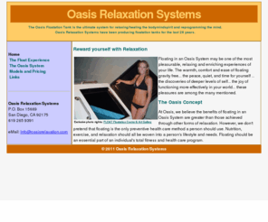 oasisrelaxation.com: Oasis Relaxation Systems
Oasis Relaxation Systems - the Oasis Floatation Tank is the ultimate system for relaxing the body and reprogramming the mind.  Oasis Relaxation Systems have been producing floatation tanks for the last 25 years.