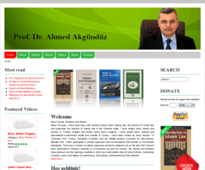 ahmedakgunduz.com: Home | Ahmed Akgunduz
Dear Friends, Brothers and Sisters;

Since 35 years, I am busy with research about Islam, Islamic law, the History of Turkish law and especially the practice of Islamic law in Ottoman state.