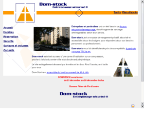 box-stockage.org: Dom Stock
Dom-stock, lentreposage scuris est un espace de rangement privatif, scuris et accessible  tous les budgets pour rpondre  tous vos besoins personnels ou professionnels.