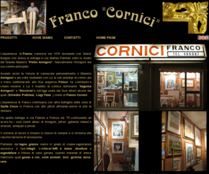 franco-cornici.com: Franco Cornici Firenze
Dal legno grezzo si creano sagomature esclusive  intagli e intarsi fatti a mano,  dorature e argentature , finiture di vario genere, usando materiali di antica tradizione come gesso a oro, colle animali, boli, gomma lacca, cere.