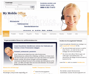 my-mobile-office.com: Sekretariatsservice | Büroservice | Telefonservice, My Mobile Office | Home
Bundesweiter Sekretariatsservice und Telefonservice - preiswert in höchster Qualität. Testen Sie unseren Büroservice kostenfrei! Auch kurzfristig in Urlaubs- und Krankheitsfällen.