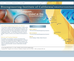 bicmru.org: Bioengineering Institute of California :: Intellectual Pursuit Innovative Research
The Bioengineering Institute of California facilitates cross-fertilization in research and training among campuses in the interdisciplinary field of bioengineering.  Our mission is to synergize the strengths and expertise on the different campuses, and foster the cooperation among them to create a coherent and cohesive network of shared information, resources, dissemination and public engagement