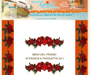 agriturismo-sardegna.com: AGRITURISMO SARDEGNA: I MENU DI PASQUA E PASQUETTA 2011, PRANZO O CENA DI FERRAGOSTO, CENONE DI CAPODANNO AD OLBIA IN SARDEGNA ALL'AGRITURISMO AGRISOLE
Il menu del Pranzo di Pasqua e Pasquetta 2011, di ferragosto 2011 e di Capodanno 2012 all'Agriturismo Agrisole *OLBIA, VIA SOLE RUIU TEL. 3490848163