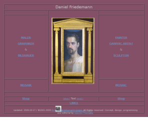 daniel-friedemann.com: Daniel Friedemann
Homepage von Daniel Friedemann-Fuchs, Sohne des Malers Ernst Fuchs. Das Lebenswerk im Internet. Bilder, Portraits, Mosaike und Platsiken. Zugang über Kategorien Maler, Grafiker, Bilderhauer, Mosaik, Technik und Sujet
