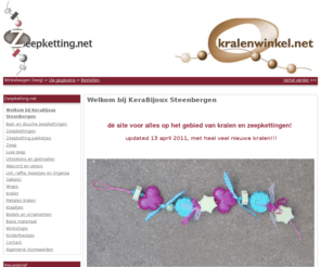 zeepketting.net: Welkom bij KeraBijoux Steenbergen | Zeepketting.net
d&eacute site voor alles op het gebied van kralen en zeepkettingen updated 13 april 2011, met heel veel nieuwe kralen Het