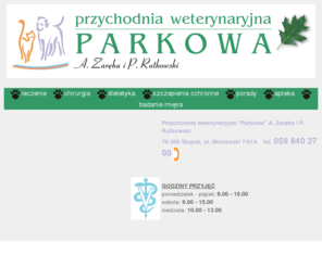 parkowa.slupsk.pl: Przychodnia weterynaryjna "PARKOWA" A. Zaręba i P. Rutkowski
Przychodnia weterynaryjna Alicja Zaręba i Patryk Rutkowski. Słupsk ul. Moniuszki 7/61A. Leczenie zwierząt, chirurgia, dietetyka, szczepienia ochronne, porady, apteka, badanie mięsa.