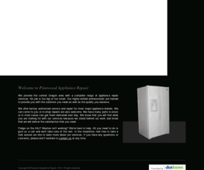 pinewoodappliancerepair.com: Pinewood Appliance Repair, providing appliance repair services in Bend, Oregon, welcomes you.
Bend, Oregon is the home of Pinewood Appliance Repair, where we provide a complete range of appliance repair services, including refrigerators, microwaves and dishwashers.