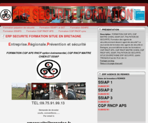 erpsecurite.com: FORMATION CQP APS, CQP MAITRE-CHIEN, S.S.I.A.P, SST, COMMENT DEVENIR AGENT DE SECURITE,
FORMATION CQP APS, CQP MAITRE-CHIEN, SSIAP,SST, PALPATION DE SECURITE, Formation des agents de sécurité,comment devenir agent de sécurité?
Le seul centre de formation des agents de sécurité en Bretagne, pouvant délivrer toutes les formations: CQP RNCP APS, CQP RNCP MAITRE CHIEN; CQP RNCP APE, SSIAP, PALPATION DE SECURITE.

SITUE EN BRETAGNE
ERP SECURITE .22950 TREGUEUX
tel:09.75.91.99.13