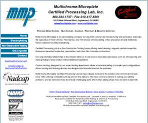 multiplate.com: Multichrome/Microplate and Certified Processing Labs - chrome plating, sulfamate nickel plating, cadmium, nickel cad diffused plating, electropolishing, magnetic particle inspection, liquid penetrant inspection, passivation, chem film, aerospace
Microchrome/Multiplate/Certified Processing Labs specialize in chrome plating in Sulfamate Nickel, Cadmium, diffused Nickel-Cadmium, Electropolishing, non-destructive testing, metal cleaning, magnetic particle inspection, flourescent penetrant inspection, passivation and chem film chromate on aluminum for the manufacturing and aerospace industries.