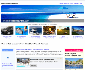 timeshareresortsrewards.com: Cancun hotels reservations - TimeShare Resorts Rewards
Cancun, Cancun Hotels, Cancun spa, News, Information and Reservations for the Finest Hotels, Restaurants, Golf, Diving and Airport Transfers, Cancun airport transportation, Cultural Activities in Cancun playa Del Carmen and the Riviera Maya.